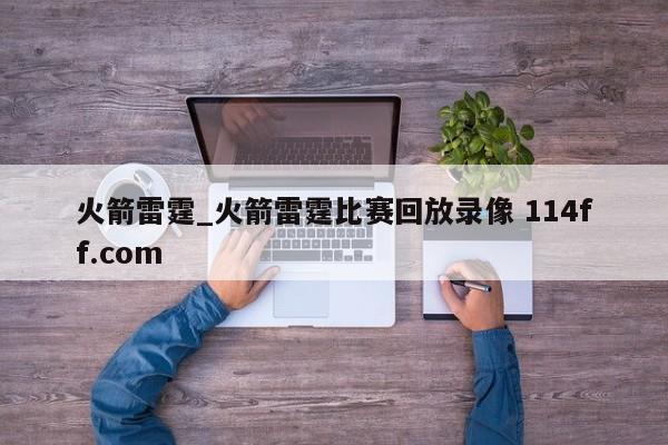 火箭雷霆_火箭雷霆比赛回放录像 114ff.com 