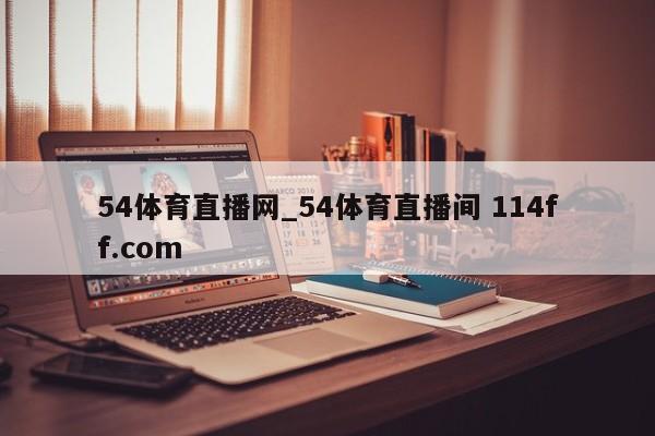 54体育直播网_54体育直播间 114ff.com 