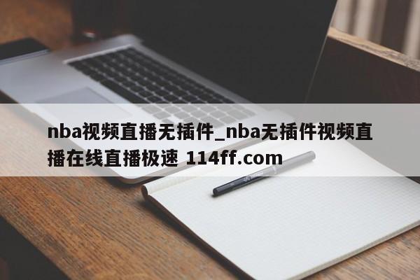 nba视频直播无插件_nba无插件视频直播在线直播极速 114ff.com 