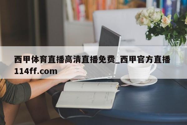 西甲体育直播高清直播免费_西甲官方直播 114ff.com 