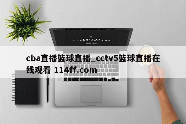 cba直播篮球直播_cctv5篮球直播在线观看 114ff.com 