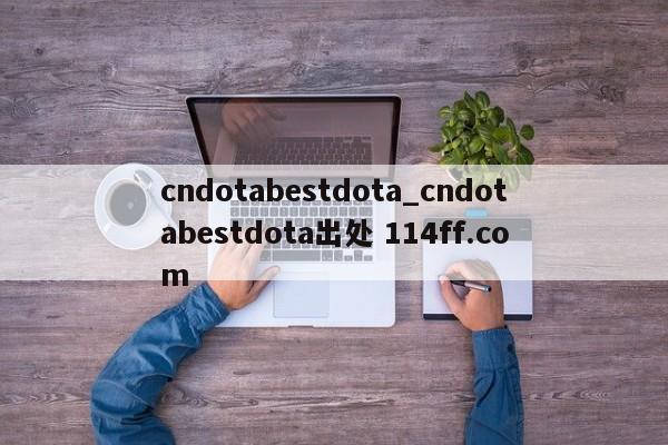 cndotabestdota_cndotabestdota出处 114ff.com 