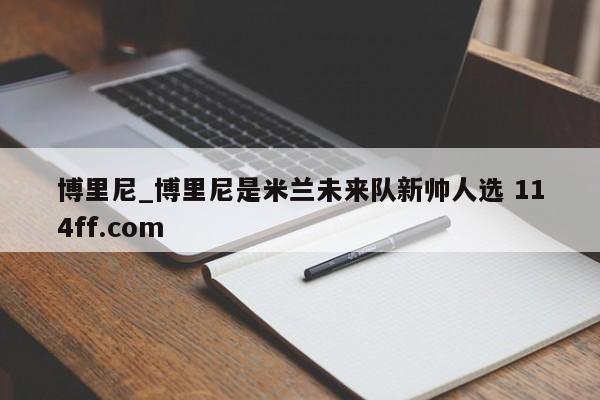 博里尼_博里尼是米兰未来队新帅人选 114ff.com 