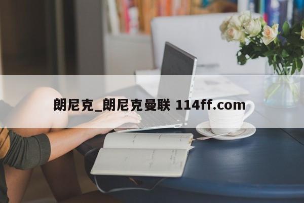 朗尼克_朗尼克曼联 114ff.com 