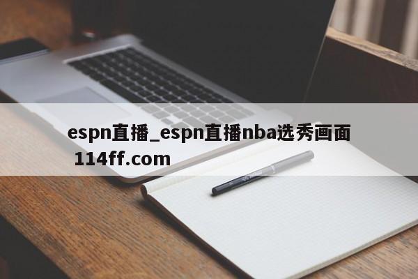 espn直播_espn直播nba选秀画面 114ff.com 