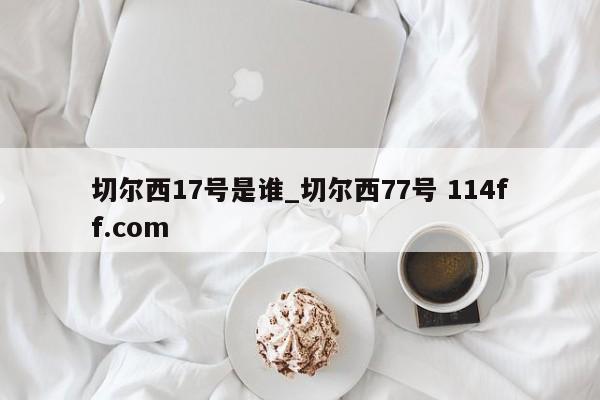 切尔西17号是谁_切尔西77号 114ff.com 
