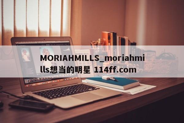 MORIAHMILLS_moriahmills想当的明星 114ff.com 