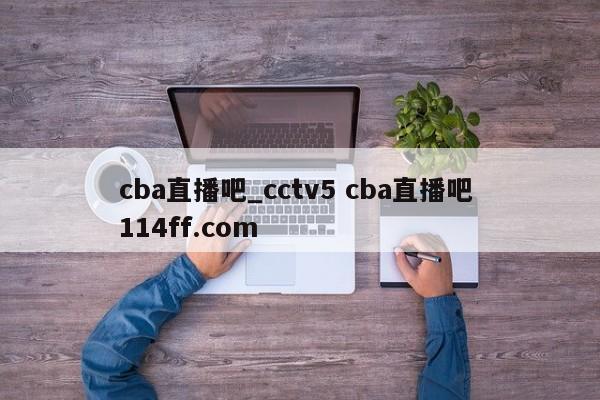 cba直播吧_cctv5 cba直播吧 114ff.com 