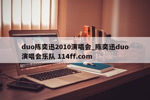 duo陈奕迅2010演唱会_陈奕迅duo演唱会乐队 114ff.com 