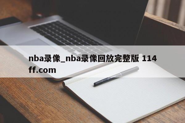 nba录像_nba录像回放完整版 114ff.com 