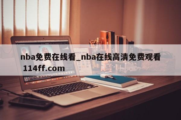 nba免费在线看_nba在线高清免费观看 114ff.com 