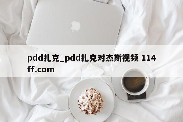 pdd扎克_pdd扎克对杰斯视频 114ff.com 
