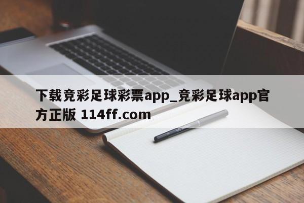 下载竞彩足球彩票app_竞彩足球app官方正版 114ff.com 
