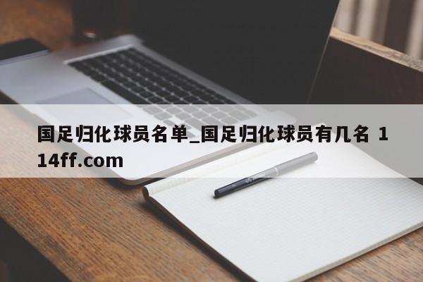 国足归化球员名单_国足归化球员有几名 114ff.com 