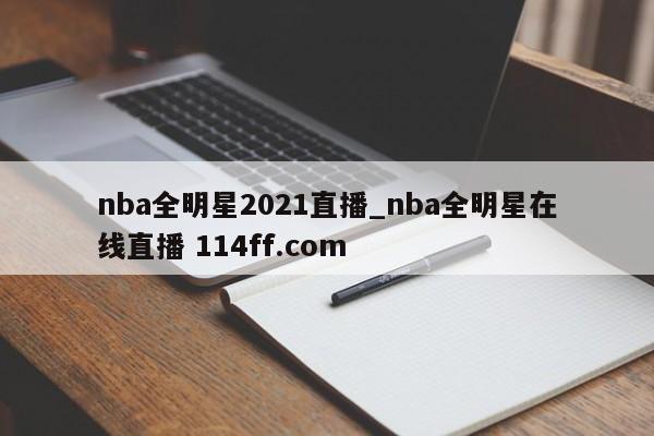 nba全明星2021直播_nba全明星在线直播 114ff.com 