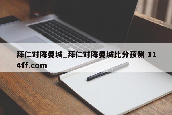 拜仁对阵曼城_拜仁对阵曼城比分预测 114ff.com 