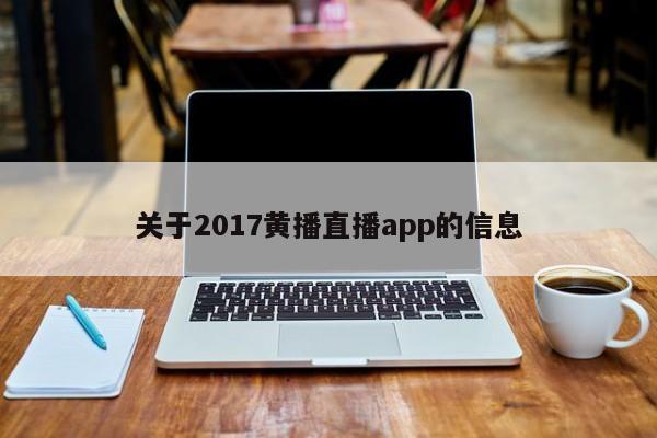 关于2017黄播直播app的信息