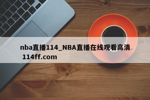 nba直播114_NBA直播在线观看高清 114ff.com 