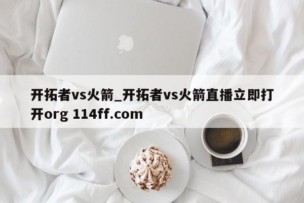 开拓者vs火箭_开拓者vs火箭直播立即打开org 114ff.com 